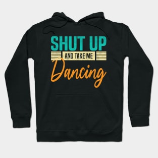 Shut Up And Take Me Dancing, Funny Dancer Hoodie